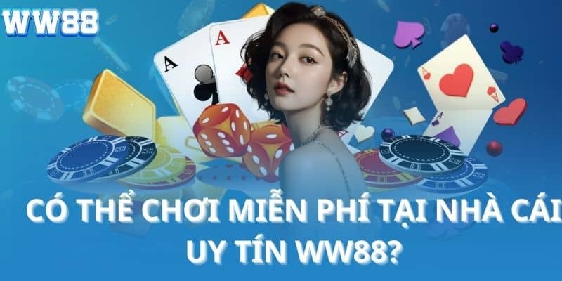 Có thể chơi miễn phí tại nhà cái uy tín WW88 không ?